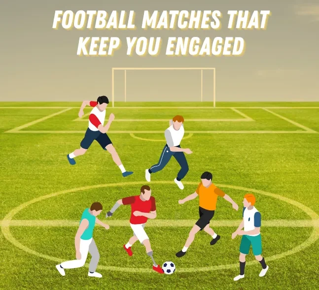 Football Matches That Keep You Engaged
